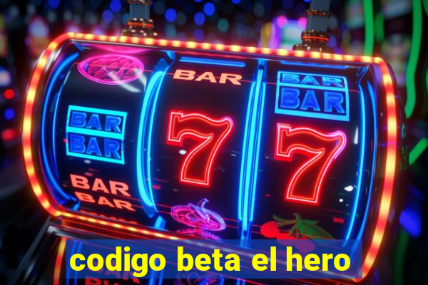 codigo beta el hero